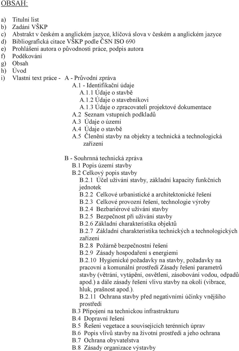 2 Seznam vstupních podklad A.3 Údaje o území A.4 Údaje o stavb A.5 lenní stavby na objekty a technická a technologická zaízení B - Souhrnná technická zpráva B.1 Popis území stavby B.