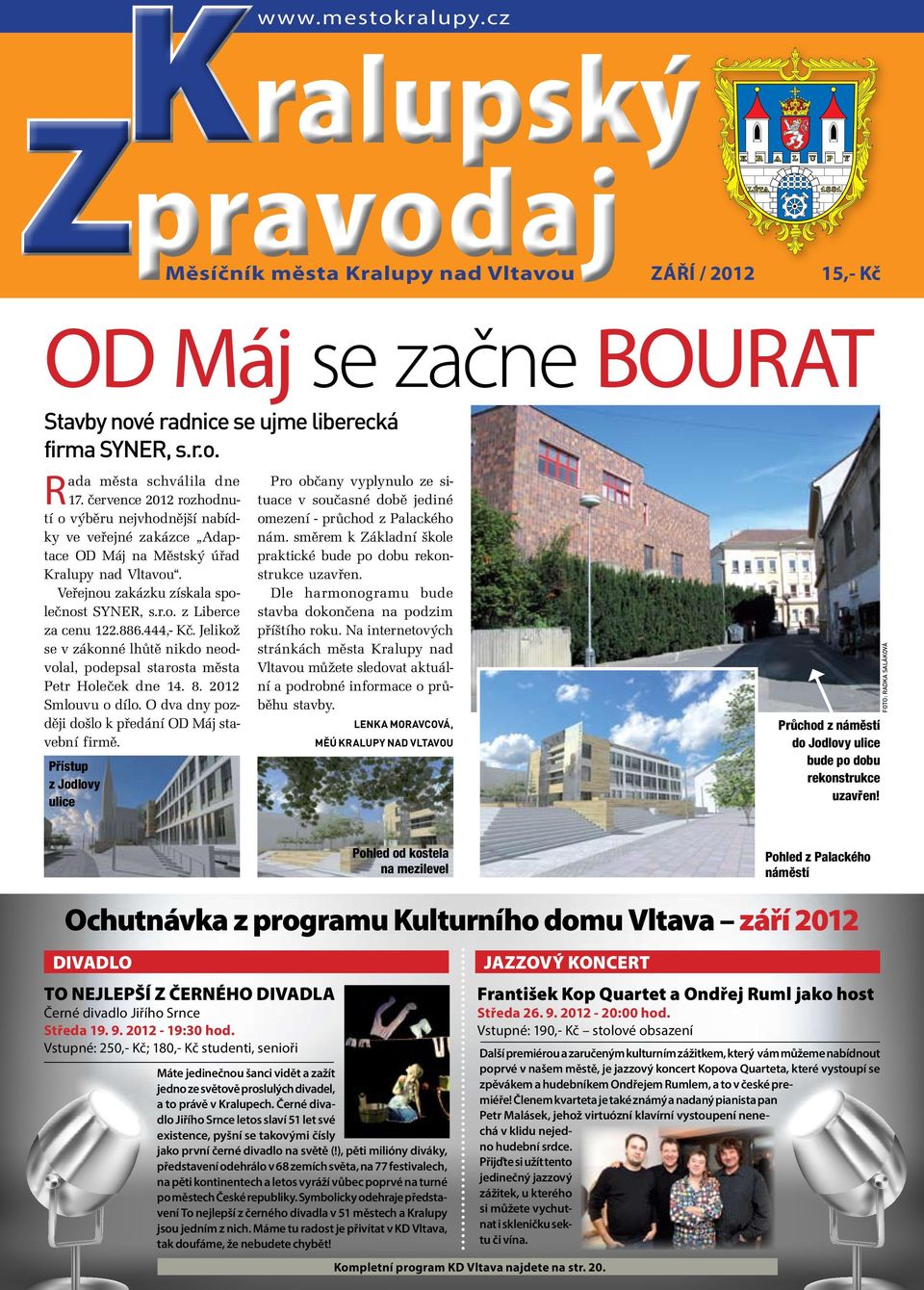 886.444,- Kč. Jelikož se v zákonné lhůtě nikdo neodvolal, podepsal starosta města Petr Holeček dne 14. 8. 2012 Smlouvu o dílo. O dva dny později došlo k předání OD Máj stavební firmě.