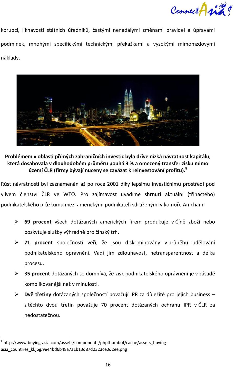 se zavázat k reinvestování profitu). 8 Růst návratnosti byl zaznamenán až po roce 2001 díky lepšímu investičnímu prostředí pod vlivem členství ČLR ve WTO.