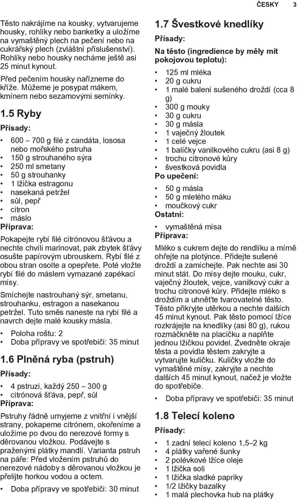 5 Ryby 600 700 g filé z candáta, lososa nebo mořského pstruha 150 g strouhaného sýra 250 ml smetany 50 g strouhanky 1 lžička estragonu nasekaná petržel sůl, pepř citron máslo Pokapejte rybí filé