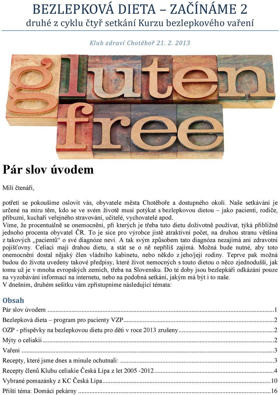 Víme, že procentuálně se onemocnění, při kterých je třeba tuto dietu doživotně používat, týká přibližně jednoho procenta obyvatel ČR.