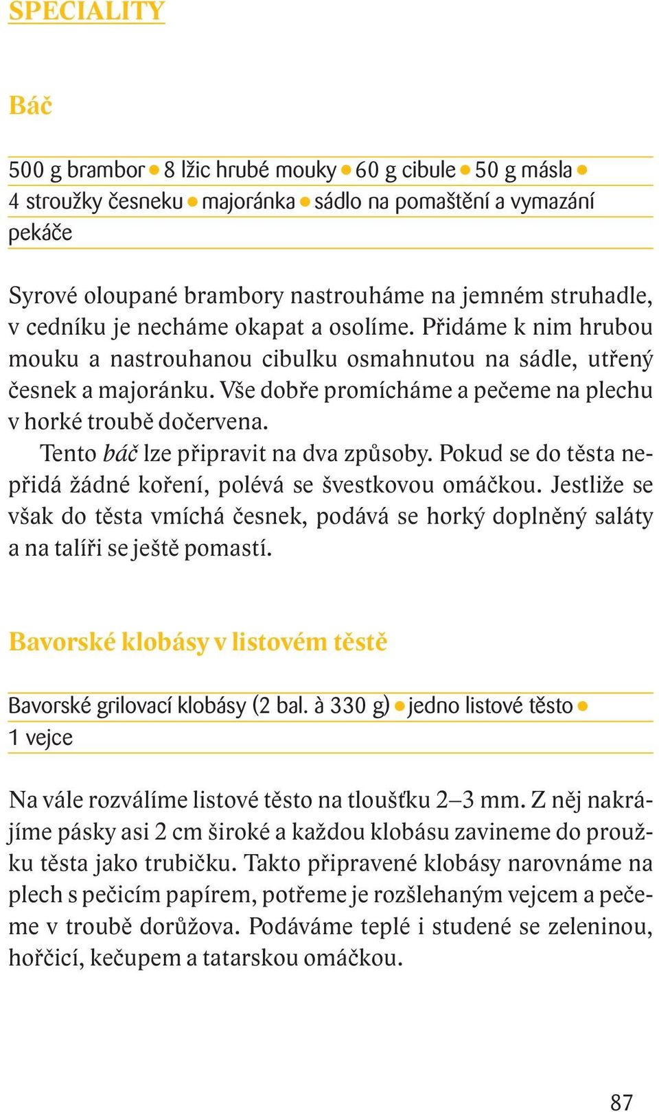 Tento báč lze připravit na dva způsoby. Pokud se do těsta nepřidá žádné koření, polévá se švestkovou omáčkou.