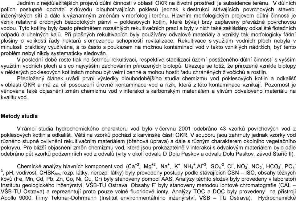 Hlavním morfologickým projevem důlní činnosti je vznik relativně drobných bezodtokých pánví poklesových kotlin, které bývají brzy zaplaveny převážně povrchovou vodou.