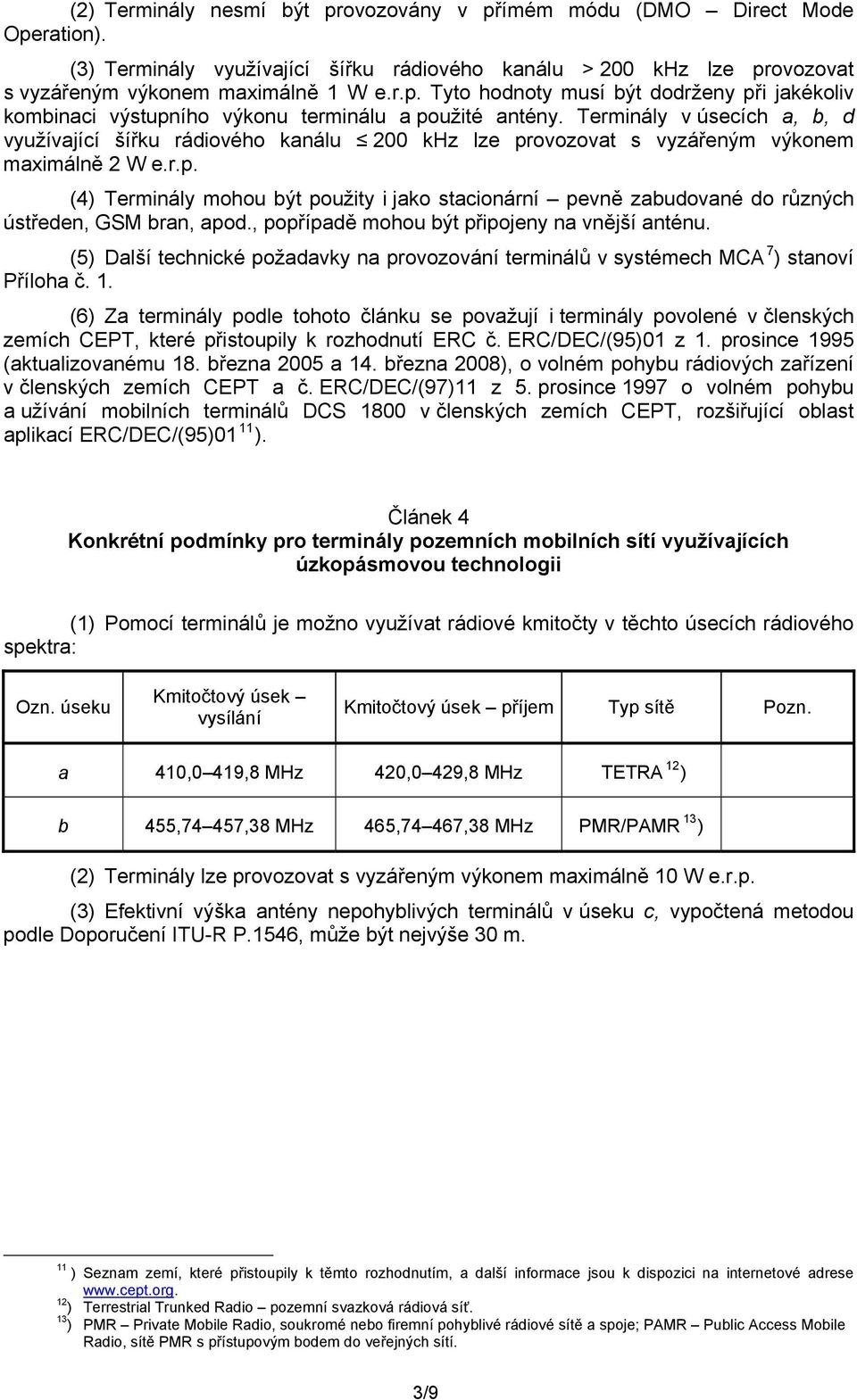 , popřípadě mohou být připojeny na vnější anténu. (5) Další technické požadavky na provozování terminálů v systémech MCA 7 ) stanoví Příloha č. 1.