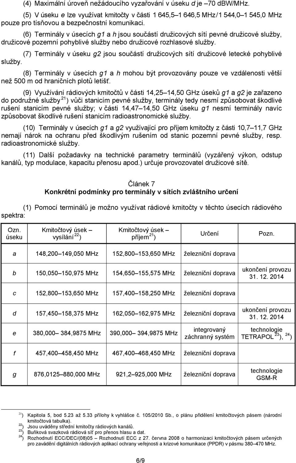 (7) Terminály v úseku g2 jsou součástí družicových sítí družicové letecké pohyblivé služby.