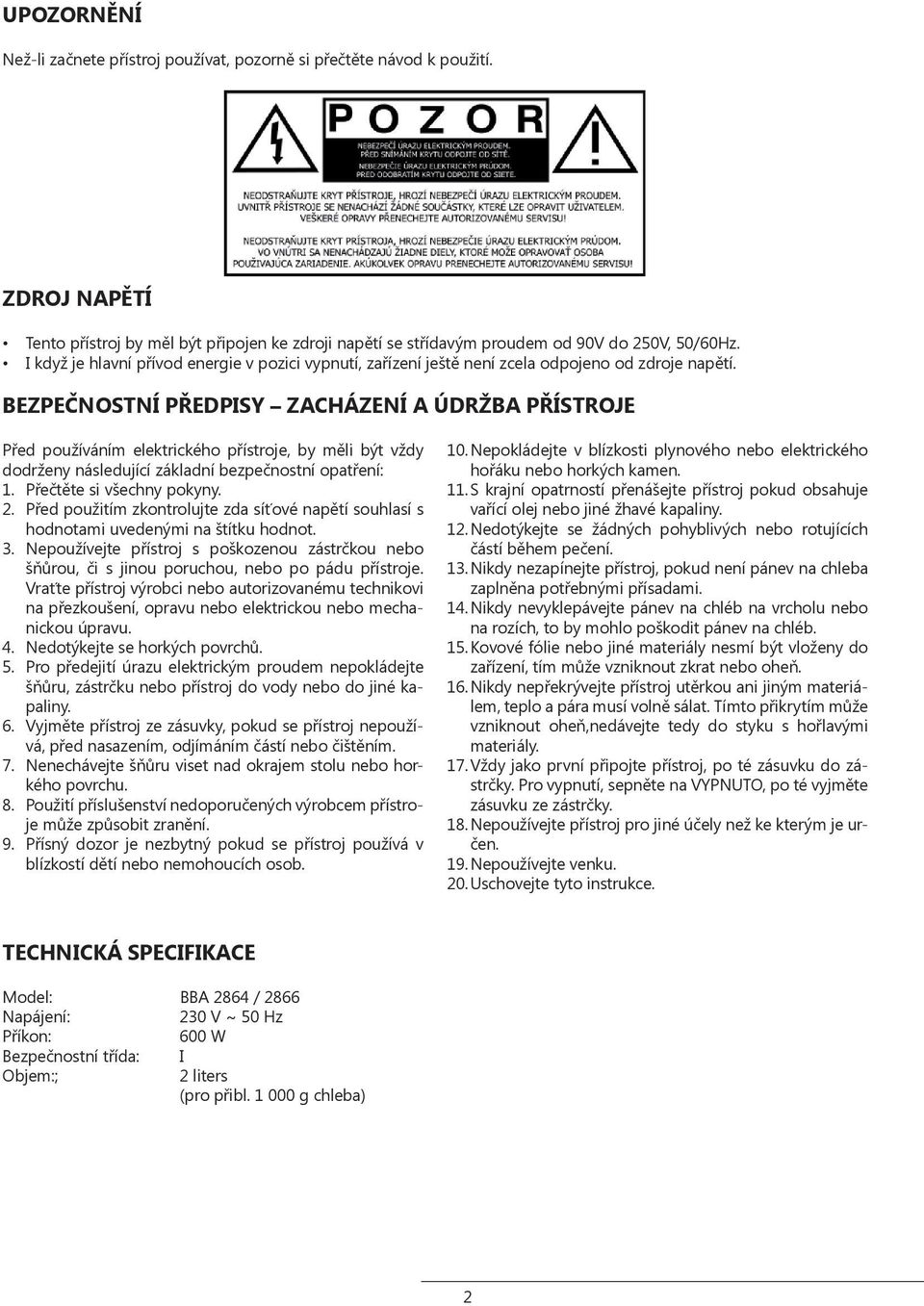 BEZPEČNOSTNÍ PŘEDPISY ZACHÁZENÍ A ÚDRŽBA PŘÍSTROJE Před používáním elektrického přístroje, by měli být vždy dodrženy následující základní bezpečnostní opatření: 1. Přečtěte si všechny pokyny. 2.