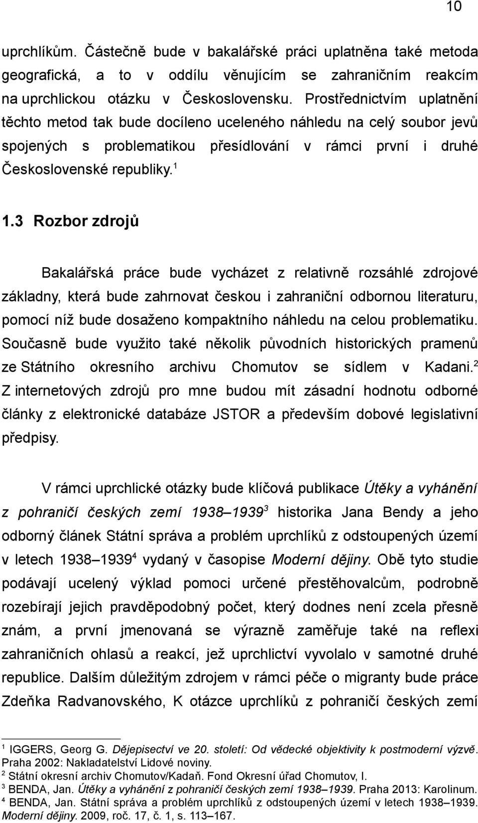 3 Rozbor zdrojů Bakalářská práce bude vycházet z relativně rozsáhlé zdrojové základny, která bude zahrnovat českou i zahraniční odbornou literaturu, pomocí níž bude dosaženo kompaktního náhledu na