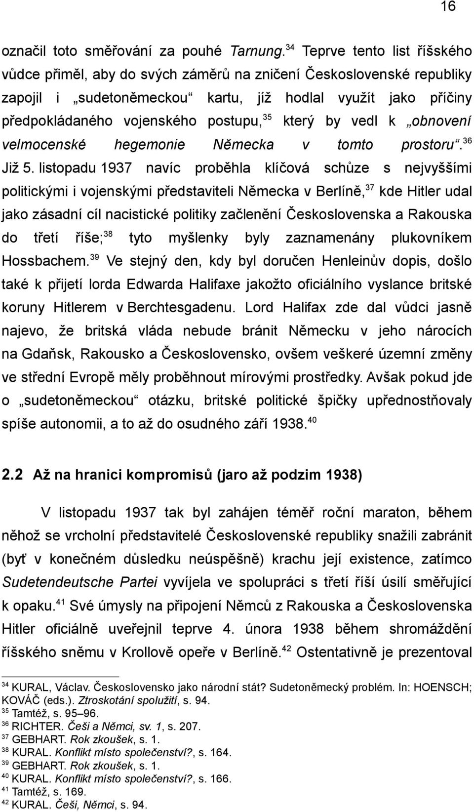 postupu,35 který by vedl k obnovení velmocenské hegemonie Německa v tomto prostoru.36 Již 5.