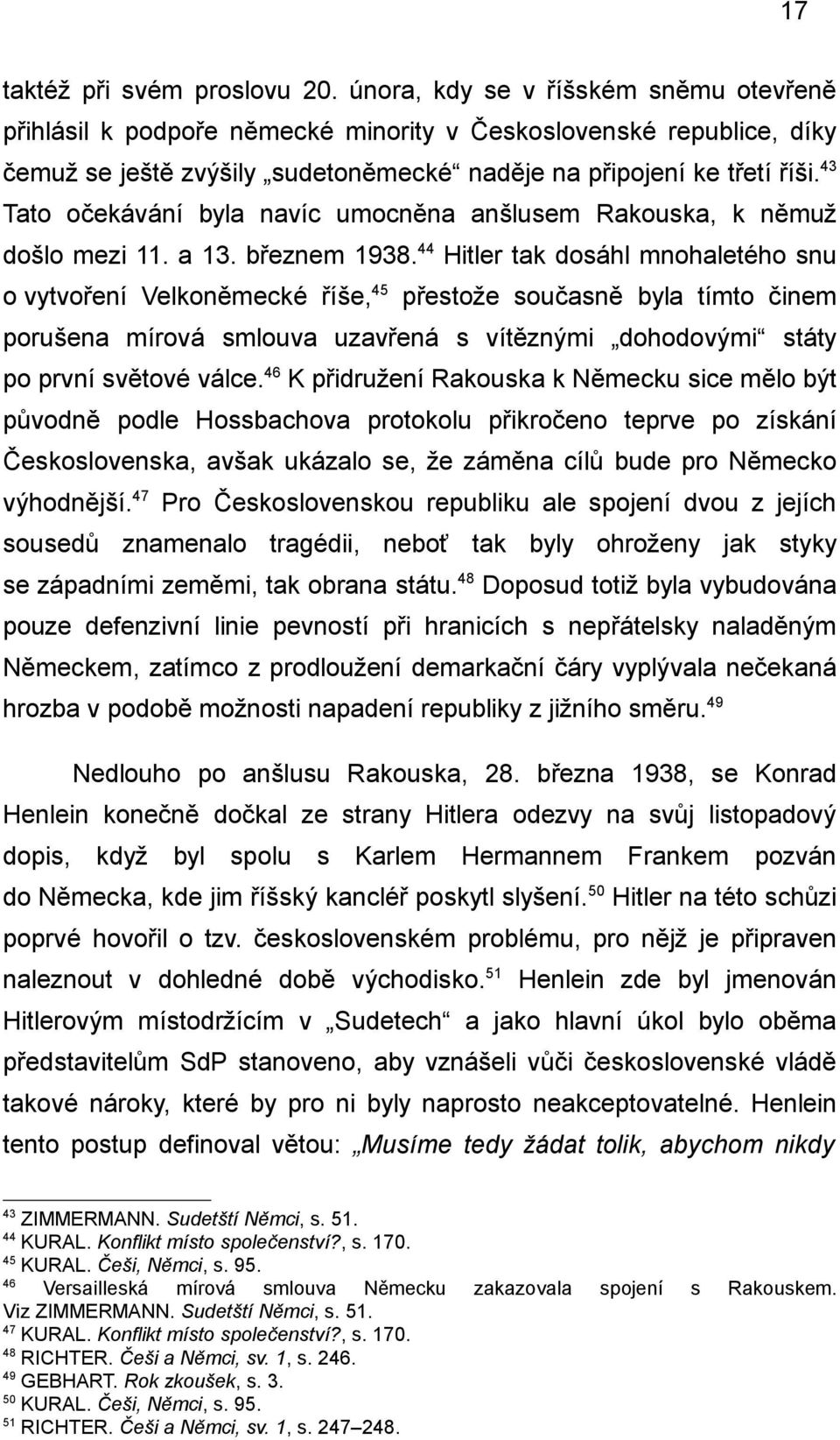 43 Tato očekávání byla navíc umocněna anšlusem Rakouska, k němuž došlo mezi 11. a 13. březnem 1938.