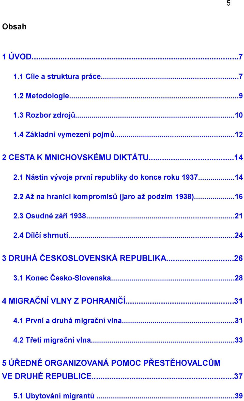 ..16 2.3 Osudné září 1938...21 2.4 Dílčí shrnutí...24 3 DRUHÁ ČESKOSLOVENSKÁ REPUBLIKA...26 3.1 Konec Česko-Slovenska.