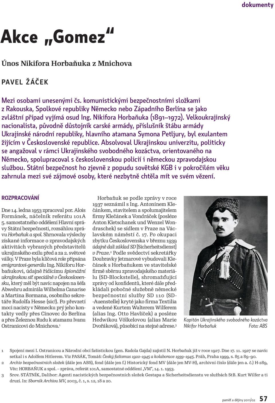 Velkoukrajinský nacionalista, původně důstojník carské armády, příslušník štábu armády Ukrajinské národní republiky, hlavního atamana Symona Petljury, byl exulantem žijícím v Československé republice.