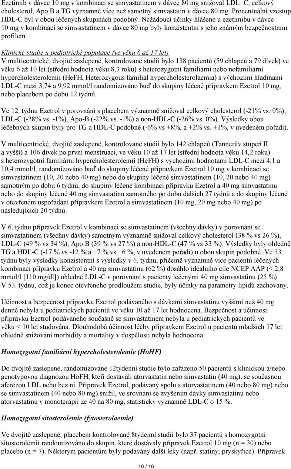 Nežádoucí účinky hlášené u ezetimibu v dávce 10 mg v kombinaci se simvastatinem v dávce 80 mg byly konzistentní s jeho známým bezpečnostním profilem.