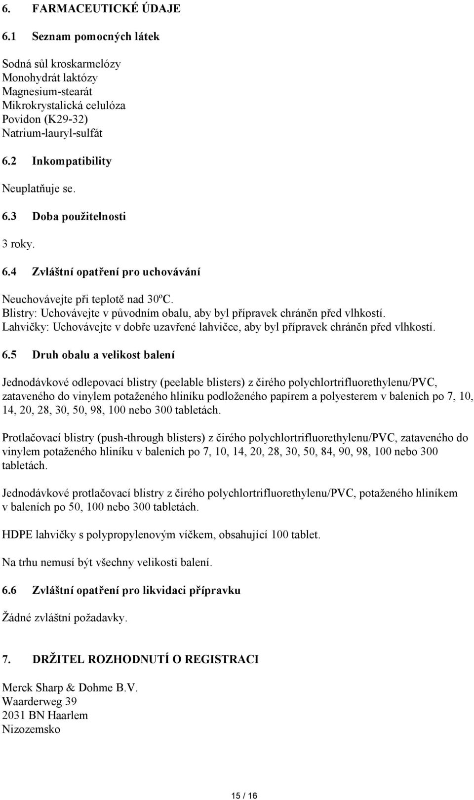 Blistry: Uchovávejte v původním obalu, aby byl přípravek chráněn před vlhkostí. Lahvičky: Uchovávejte v dobře uzavřené lahvičce, aby byl přípravek chráněn před vlhkostí. 6.