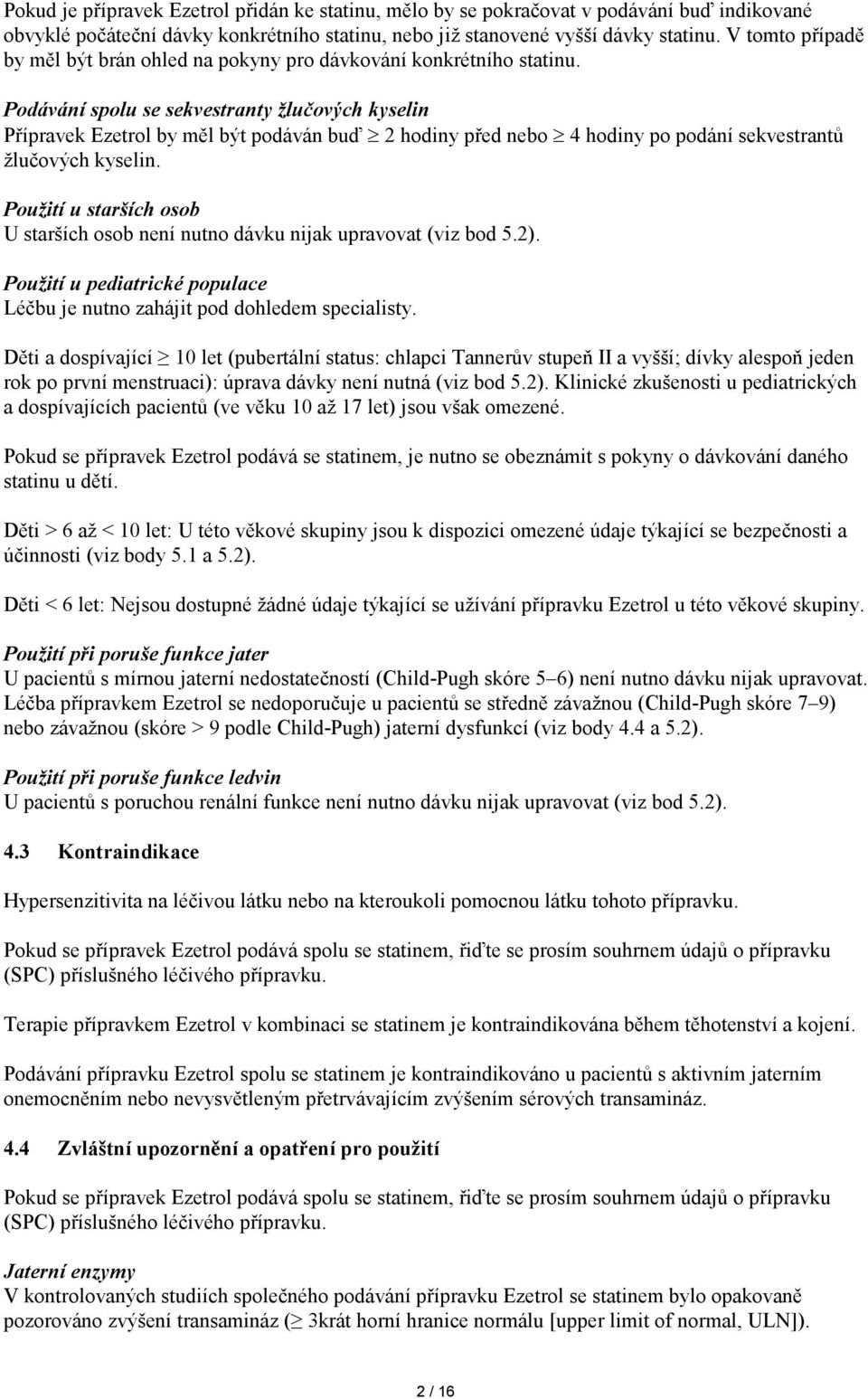 Podávání spolu se sekvestranty žlučových kyselin Přípravek Ezetrol by měl být podáván buď 2 hodiny před nebo 4 hodiny po podání sekvestrantů žlučových kyselin.