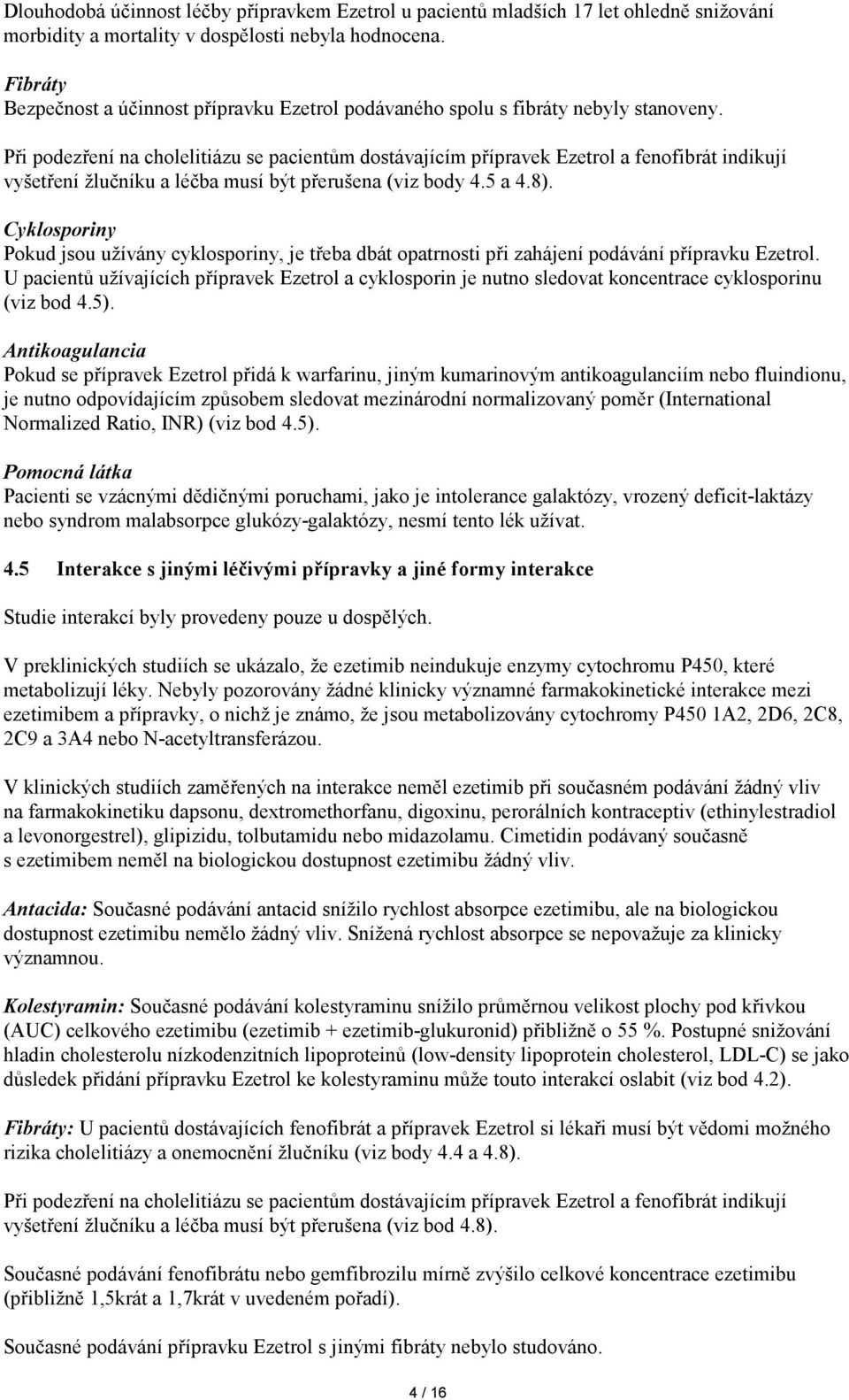 Při podezření na cholelitiázu se pacientům dostávajícím přípravek Ezetrol a fenofibrát indikují vyšetření žlučníku a léčba musí být přerušena (viz body 4.5 a 4.8).