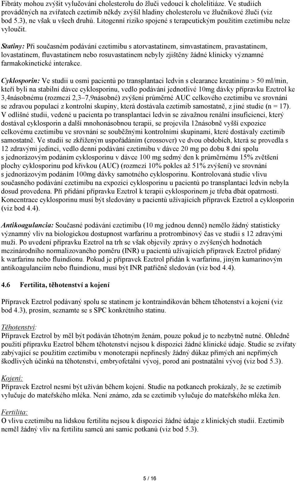 Statiny: Při současném podávání ezetimibu s atorvastatinem, simvastatinem, pravastatinem, lovastatinem, fluvastatinem nebo rosuvastatinem nebyly zjištěny žádné klinicky významné farmakokinetické