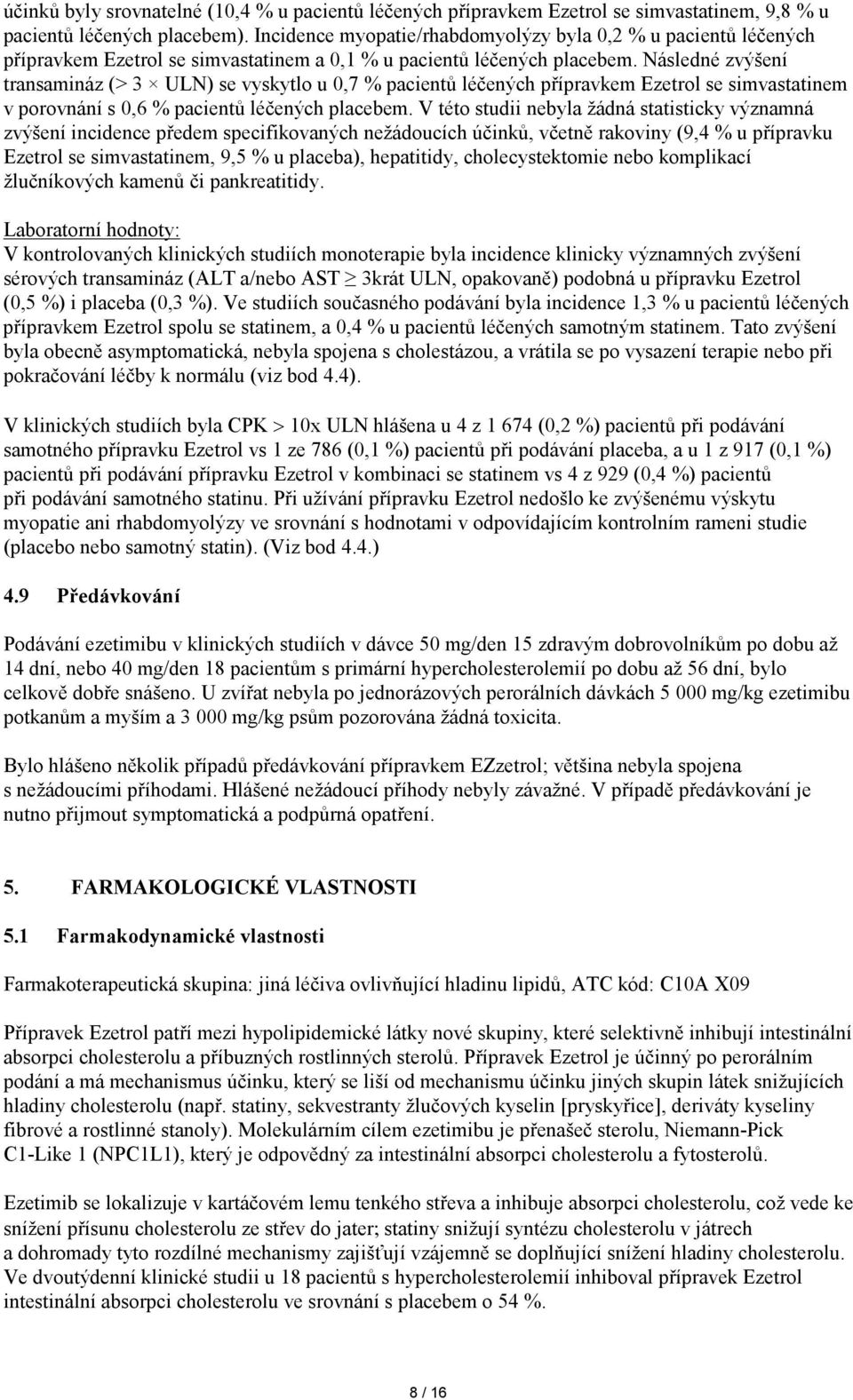 Následné zvýšení transamináz (> 3 ULN) se vyskytlo u 0,7 % pacientů léčených přípravkem Ezetrol se simvastatinem v porovnání s 0,6 % pacientů léčených placebem.