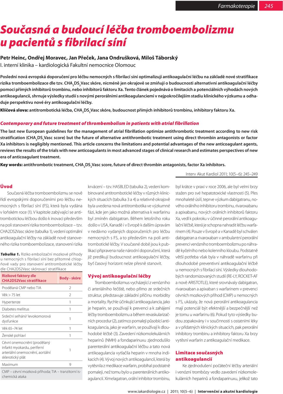 tromboembolizace dle tzv. CHA 2 Vasc skóre, nicméně jen okrajově se zmiňují o budoucnosti alternativní antikoagulační léčby pomocí přímých inhibitorů trombinu, nebo inhibitorů faktoru Xa.