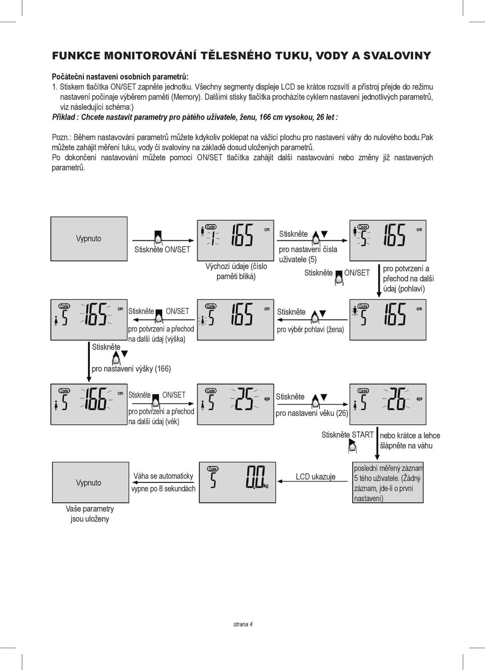 Dalšími stisky tlačítka procházíte cyklem nastavení jednotlivých parametrů, viz následující schéma:) Příklad : Chcete nastavit parametry pro pátého uživatele, ženu, 166 cm vysokou, 26 let : Pozn.