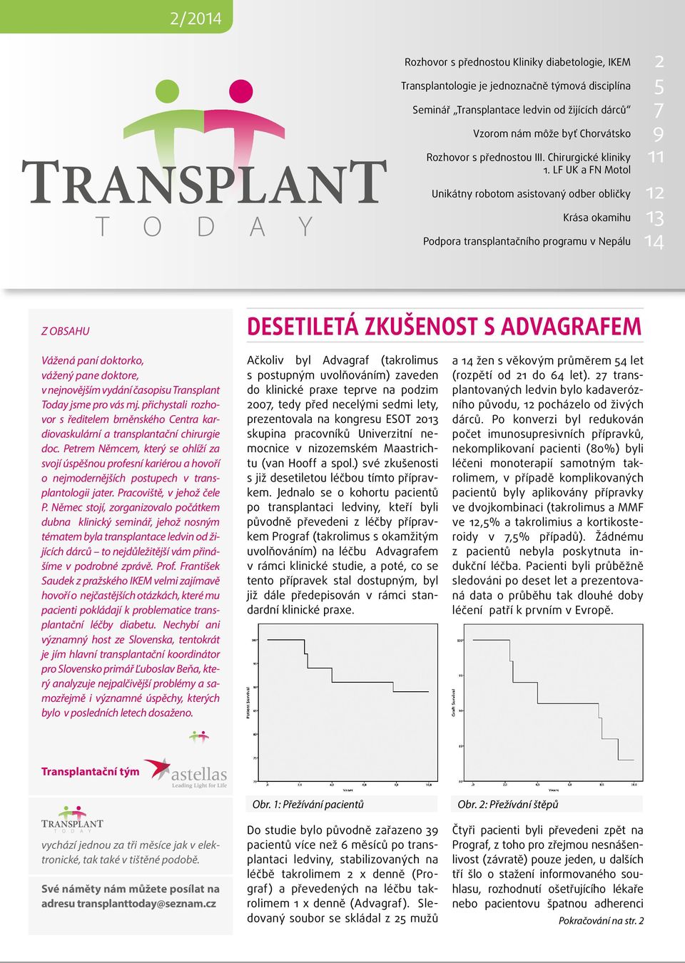 LF UK a FN Motol Unikátny robotom asistovaný odber obličky Krása okamihu Podpora transplantačního programu v Nepálu 2 5 7 9 11 12 13 14 Z OBSAHU Desetiletá zkušenost s Advagrafem Vážená paní