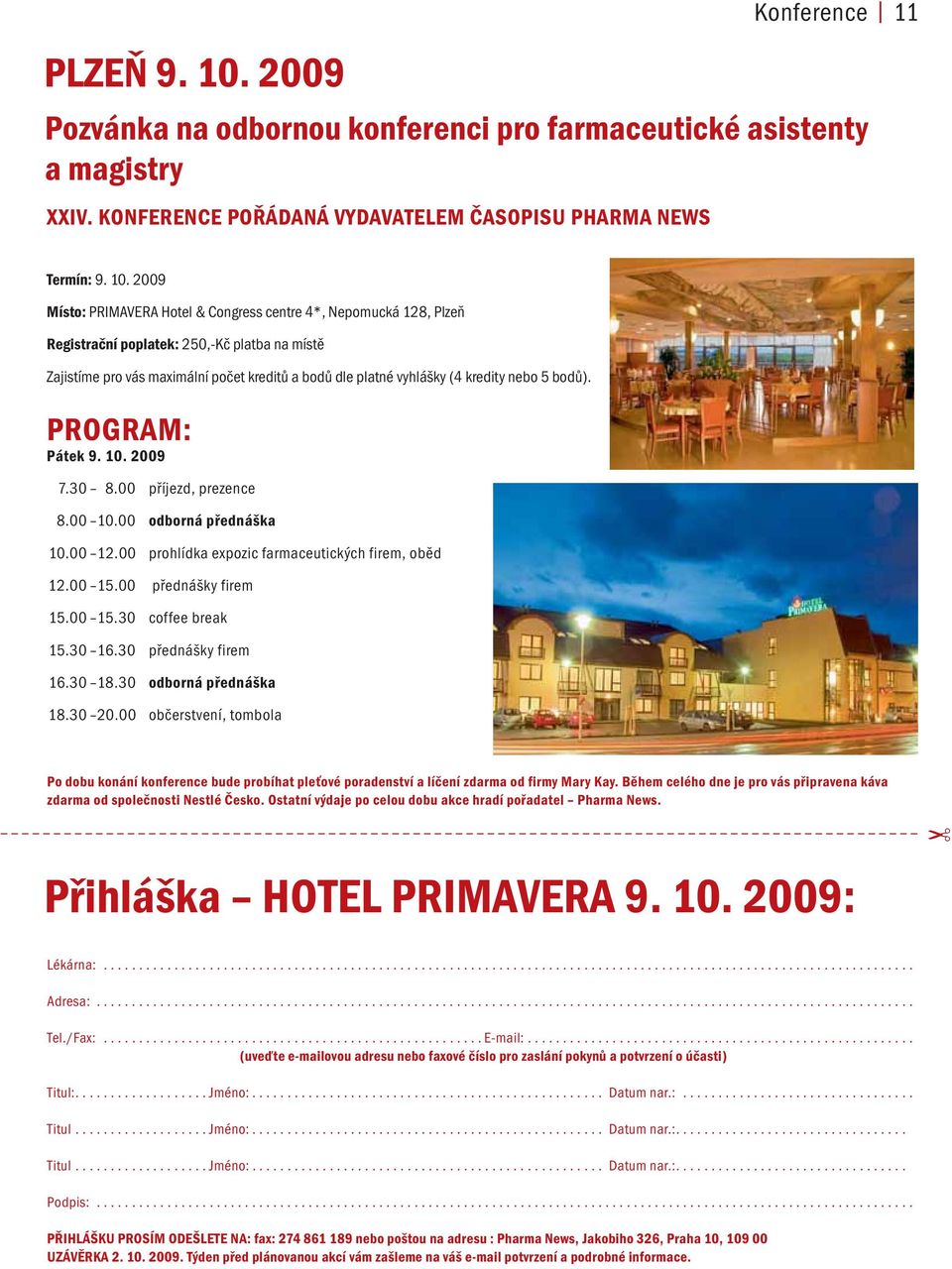 2009 Místo: PRIMAVERA Hotel & Congress centre 4*, Nepomucká 128, Plzeň Registrační poplatek: 250,-Kč platba na místě Zajistíme pro vás maximální počet kreditů a bodů dle platné vyhlášky (4 kredity