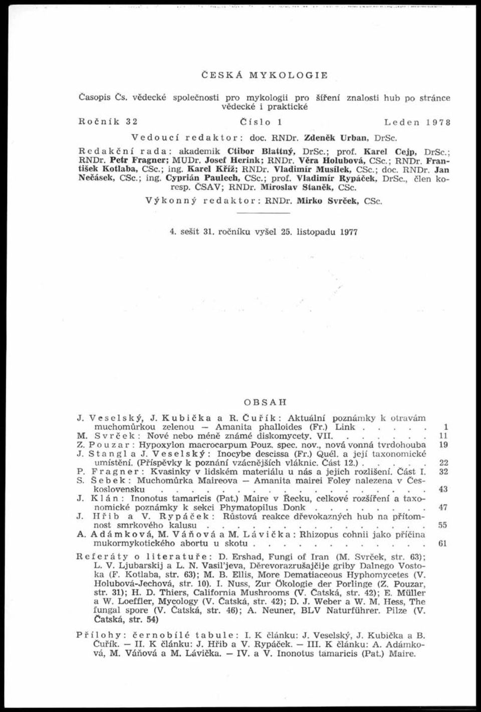 ; ing. K arel K říž; R N D r. Vladim ír Musílek, CSc.; doc. R N D r. Jan Nečásek, CSc.; ing. Cyprián Paulech, CSc.; prof. Vladim ír Rypáček, DrSc., člen koresp. Č S A V ; R N D r.