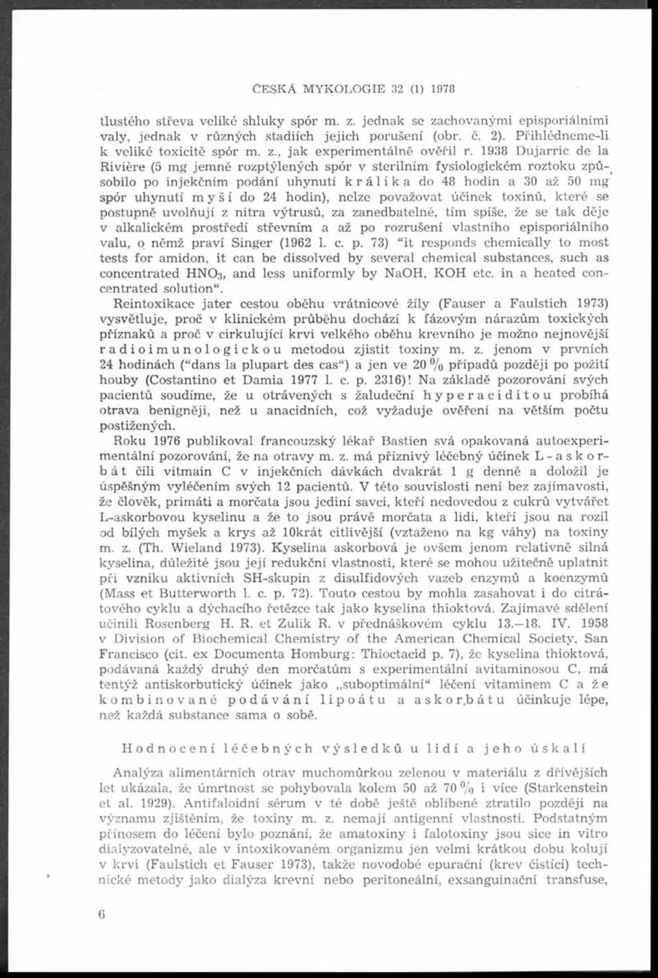 1938 Dujarric de la Rívíěre (5 mg jem ně rozptýlených spór v sterilním fysiologickém roztoku způ-_ sobilo po injekčním podání uhynutí králíka do 48 hodin a 30 až 50 mg spór uhynutí myší do 24 hodin),