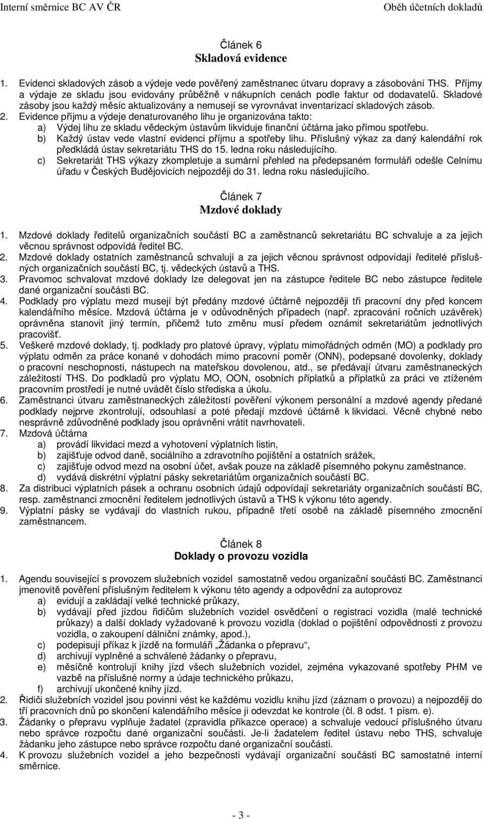 2. Evidence příjmu a výdeje denaturovaného lihu je organizována takto: a) Výdej lihu ze skladu vědeckým ústavům likviduje finanční účtárna jako přímou spotřebu.