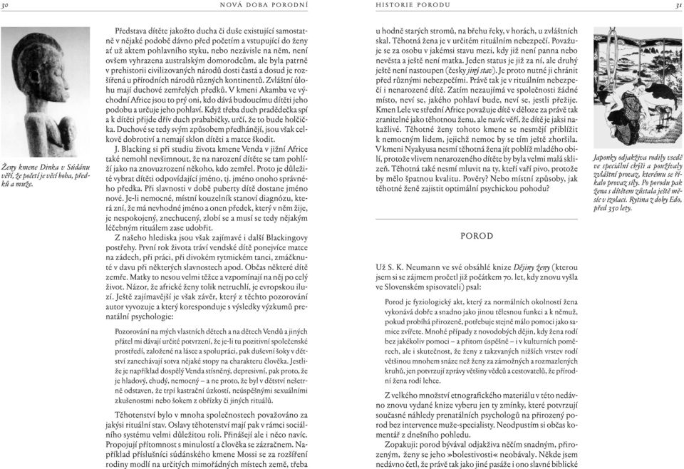 australským domorodcům, ale byla patrně v prehistorii civilizovaných národů dosti častá a dosud je rozšířená u přírodních národů různých kontinentů. Zvláštní úlohu mají duchové zemřelých předků.