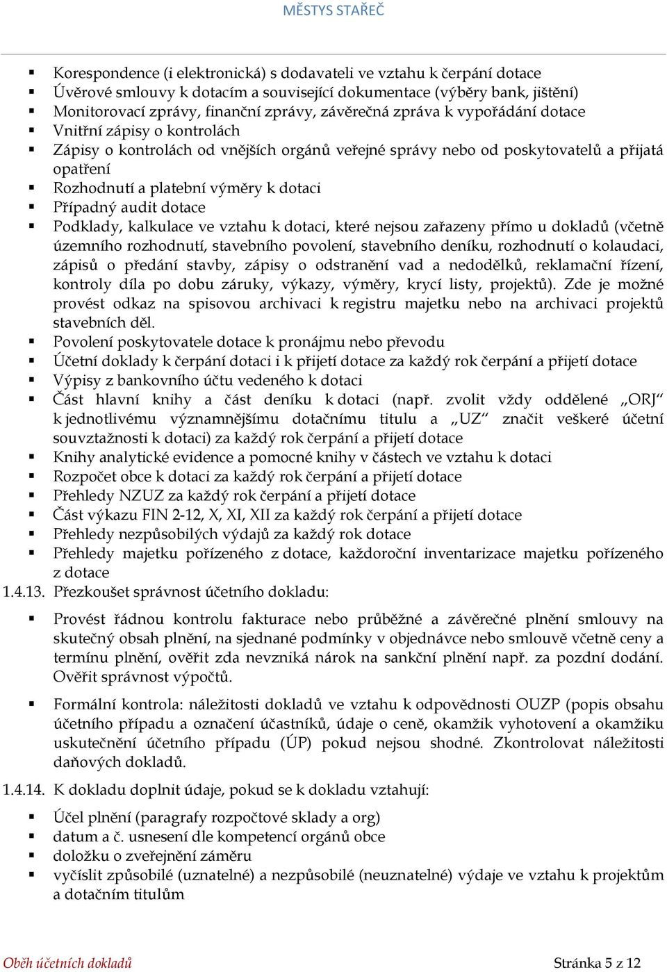 audit dotace Podklady, kalkulace ve vztahu k dotaci, které nejsou zařazeny přímo u dokladů (včetně územního rozhodnutí, stavebního povolení, stavebního deníku, rozhodnutí o kolaudaci, zápisů o