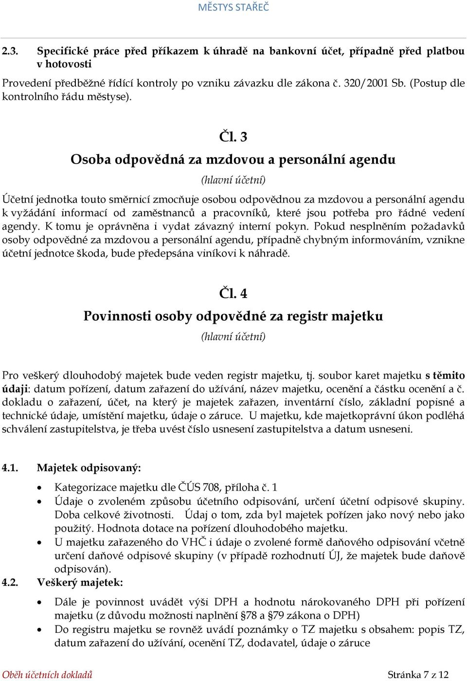 3 Osoba odpovědná za mzdovou a personální agendu (hlavní účetní) jednotka touto směrnicí zmocňuje osobou odpovědnou za mzdovou a personální agendu k vyžádání informací od zaměstnanců a pracovníků,