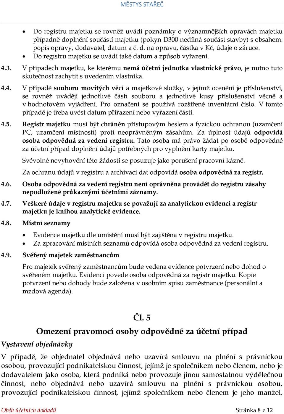 3. V případech majetku, ke kterému nemá účetní jednotka vlastnické právo, je nutno tuto skutečnost zachytit s uvedením vlastníka. 4.