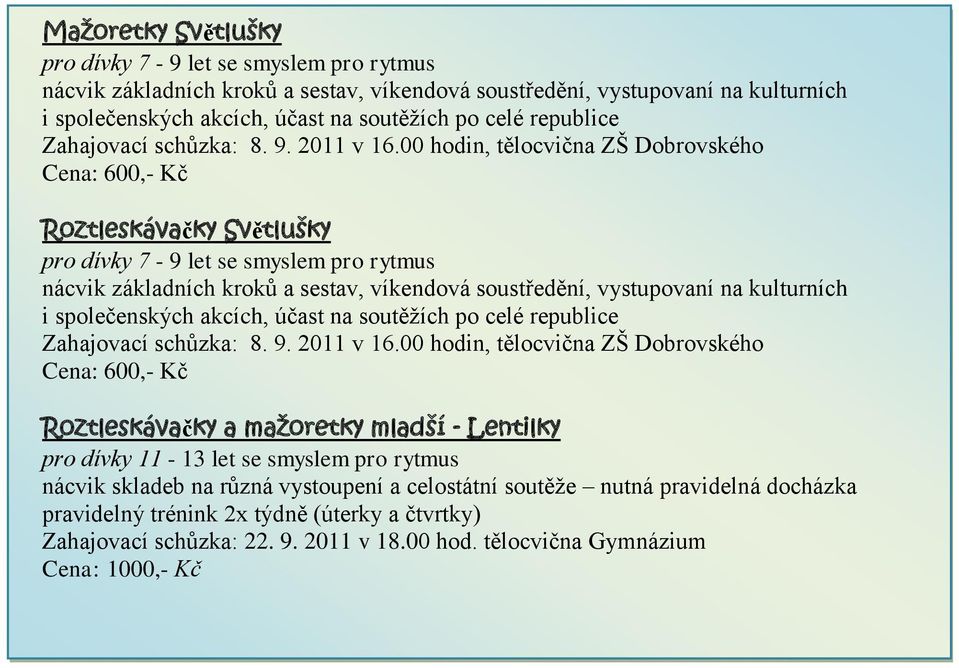 00 hodin, tělocvična ZŠ Dobrovského Roztleskávačky Světlušky pro dívky 7-9 let se smyslem pro rytmus nácvik základních kroků a sestav, víkendová soustředění, vystupovaní na kulturních i společenských