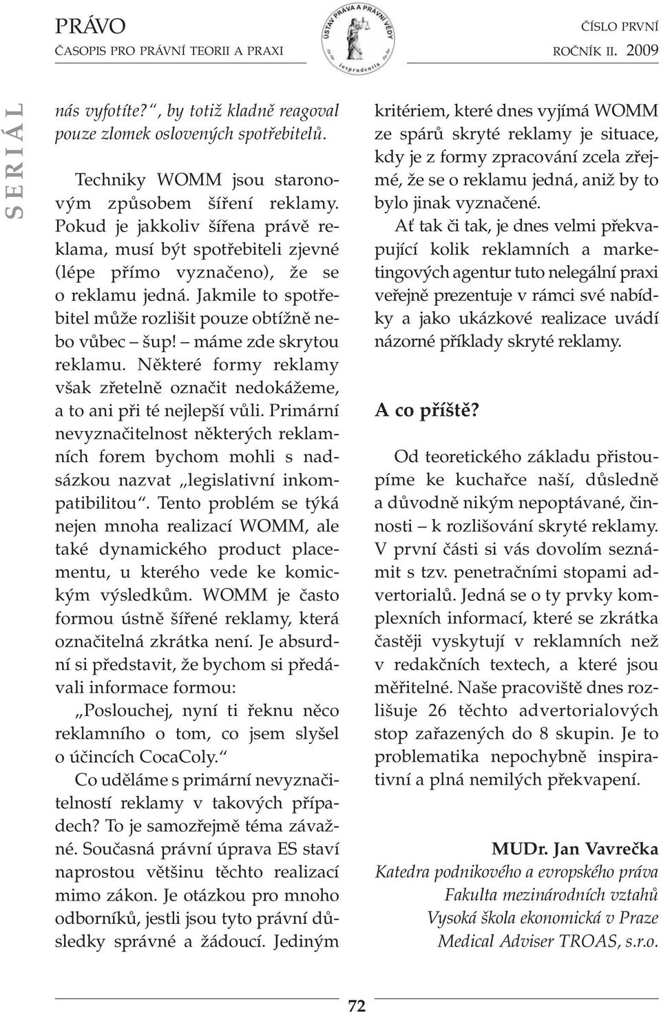 máme zde skrytou reklamu. Některé formy reklamy však zřetelně označit nedokážeme, a to ani při té nejlepší vůli.