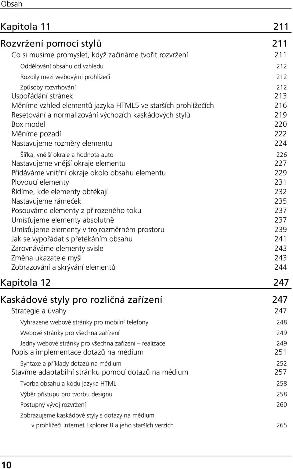 rozměry elementu 224 Šířka, vnější okraje a hodnota auto 226 Nastavujeme vnější okraje elementu 227 Přidáváme vnitřní okraje okolo obsahu elementu 229 Plovoucí elementy 231 Řídíme, kde elementy