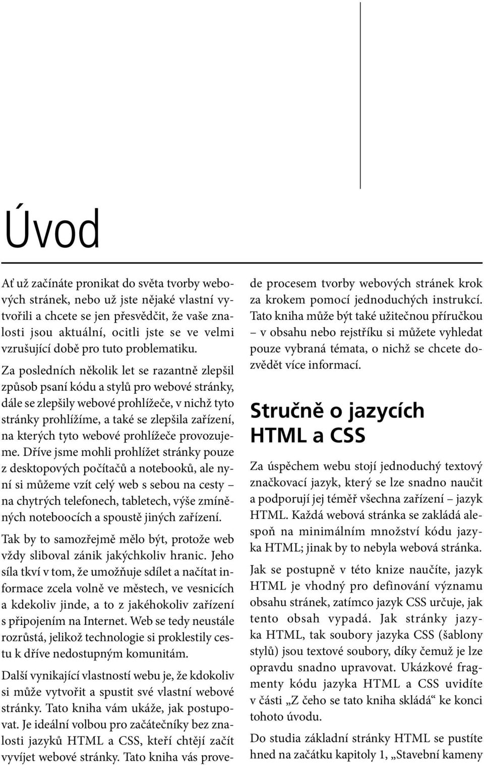 Za posledních několik let se razantně zlepšil způsob psaní kódu a stylů pro webové stránky, dále se zlepšily webové prohlížeče, v nichž tyto stránky prohlížíme, a také se zlepšila zařízení, na