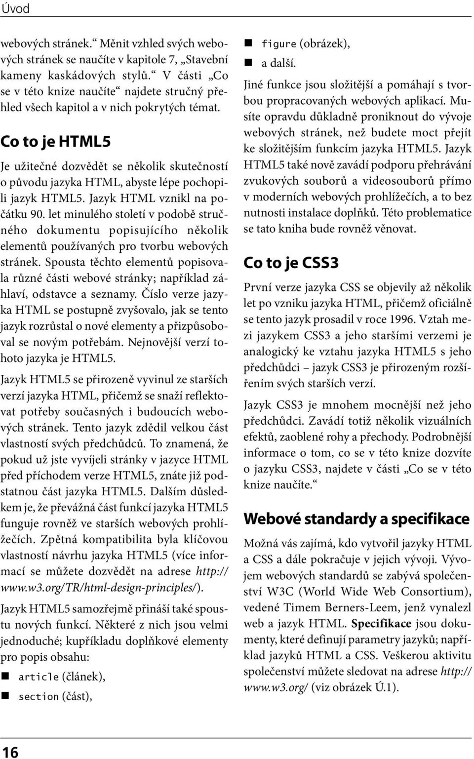 Co to je HTML5 Je užitečné dozvědět se několik skutečností o původu jazyka HTML, abyste lépe pochopili jazyk HTML5. Jazyk HTML vznikl na počátku 90.