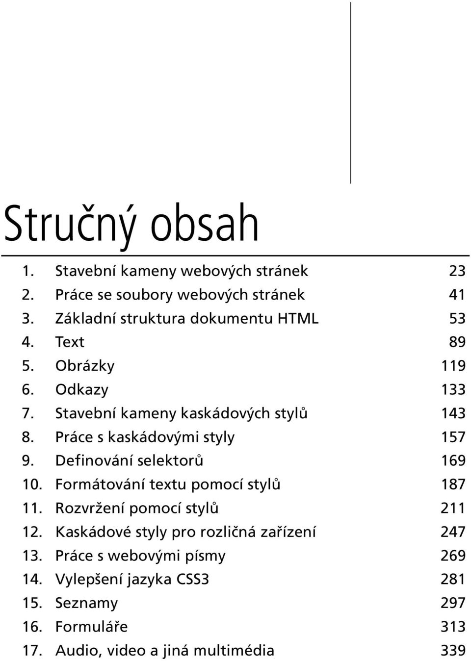 Práce s kaskádovými styly 157 9. Definování selektorů 169 10. Formátování textu pomocí stylů 187 11. Rozvržení pomocí stylů 211 12.