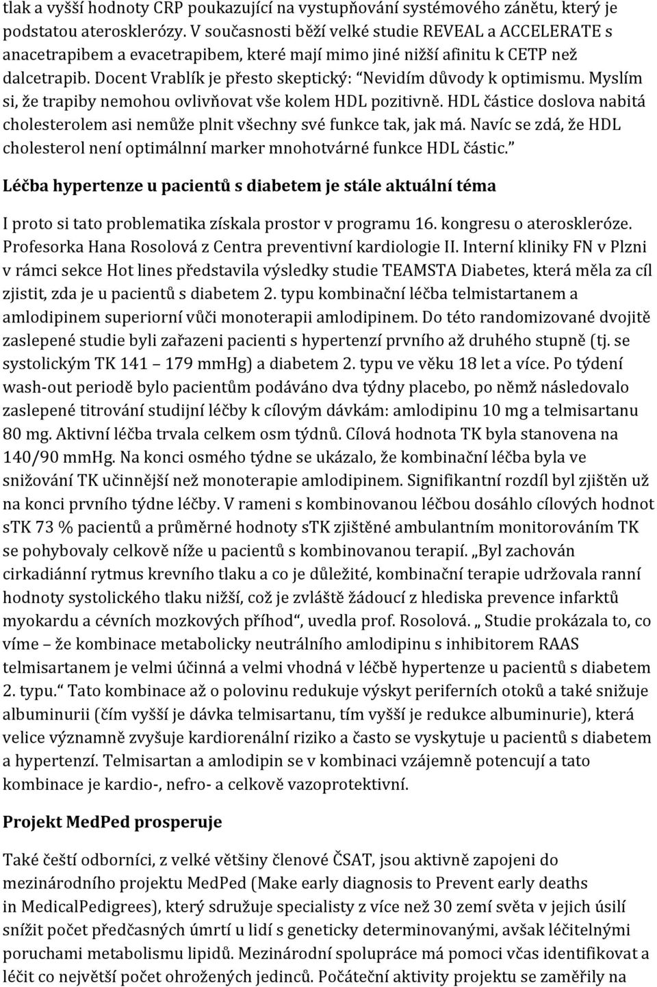 Docent Vrablík je přesto skeptický: Nevidím důvody k optimismu. Myslím si, že trapiby nemohou ovlivňovat vše kolem HDL pozitivně.