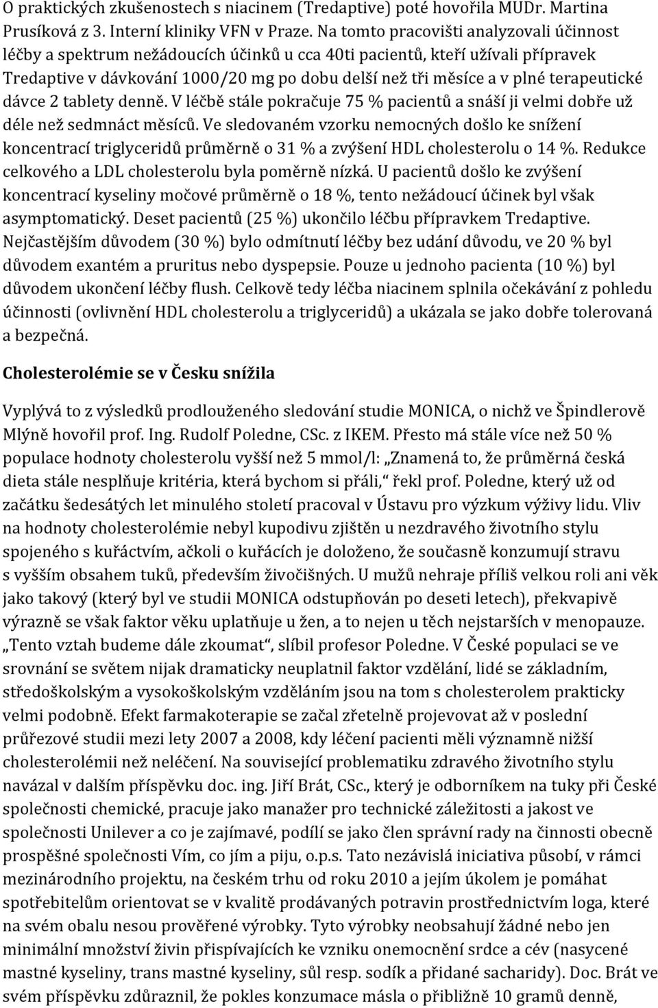 terapeutické dávce 2 tablety denně. V léčbě stále pokračuje 75 % pacientů a snáší ji velmi dobře už déle než sedmnáct měsíců.