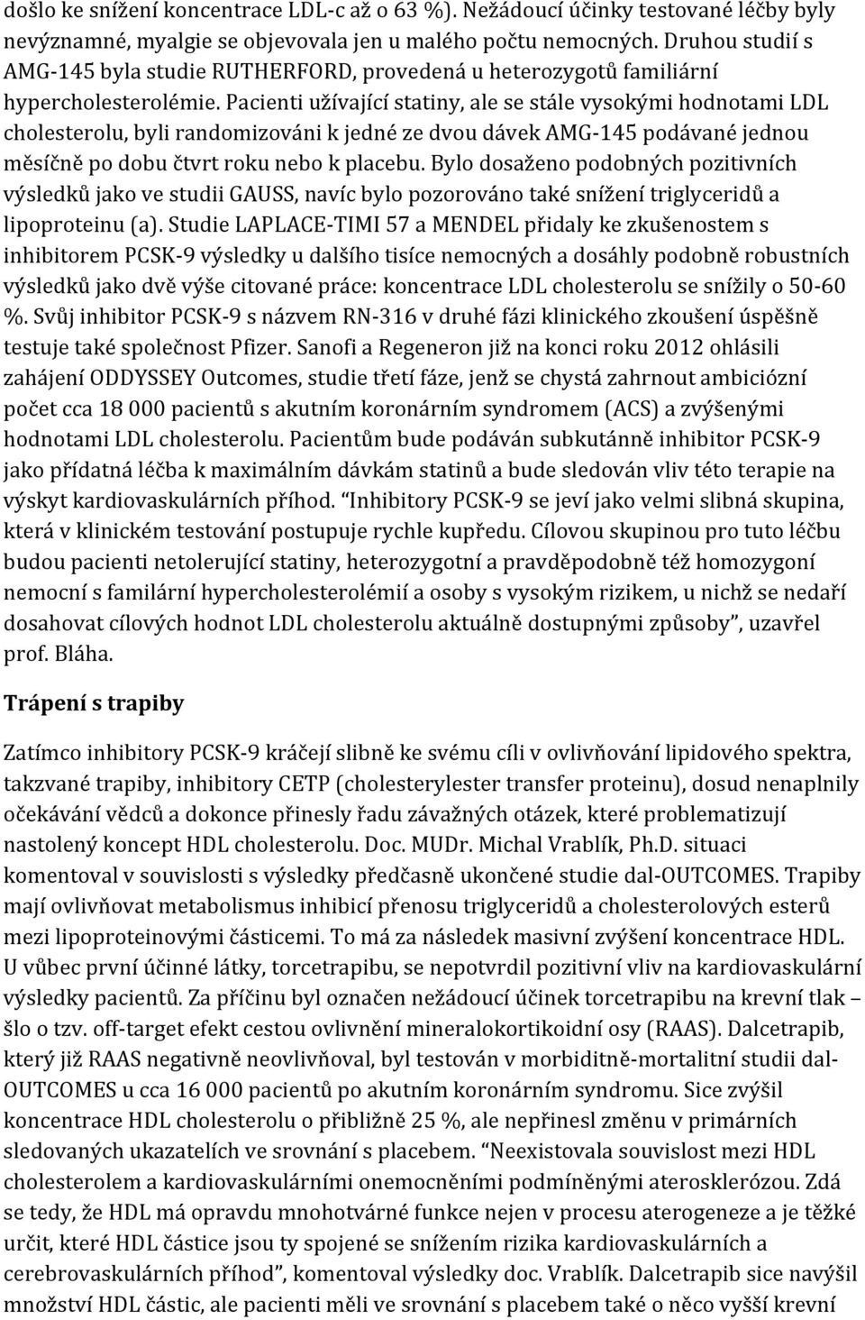 Pacienti užívající statiny, ale se stále vysokými hodnotami LDL cholesterolu, byli randomizováni k jedné ze dvou dávek AMG 145 podávané jednou měsíčně po dobu čtvrt roku nebo k placebu.