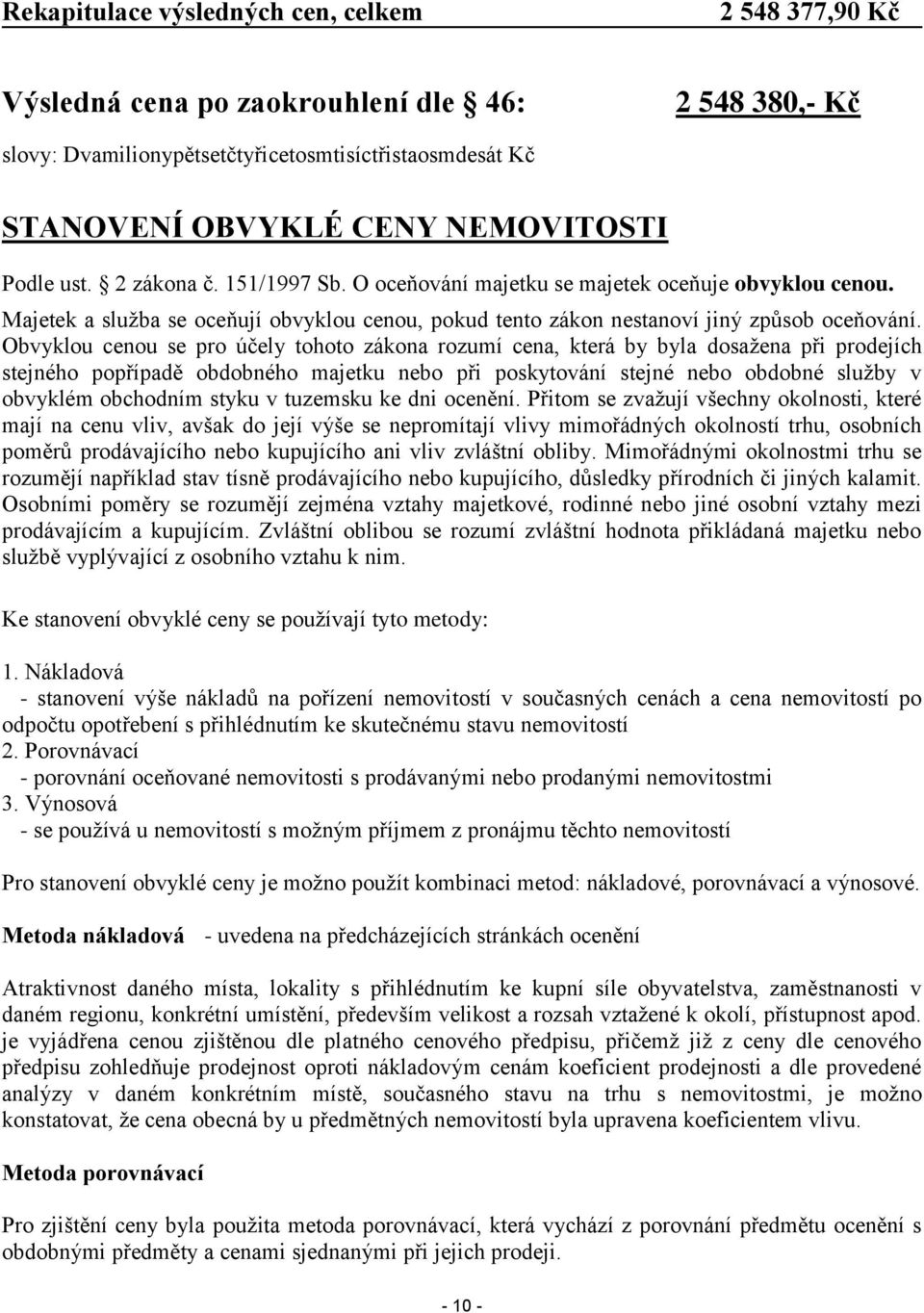 Obvyklou cenou se pro účely tohoto zákona rozumí cena, která by byla dosažena při prodejích stejného popřípadě obdobného majetku nebo při poskytování stejné nebo obdobné služby v obvyklém obchodním