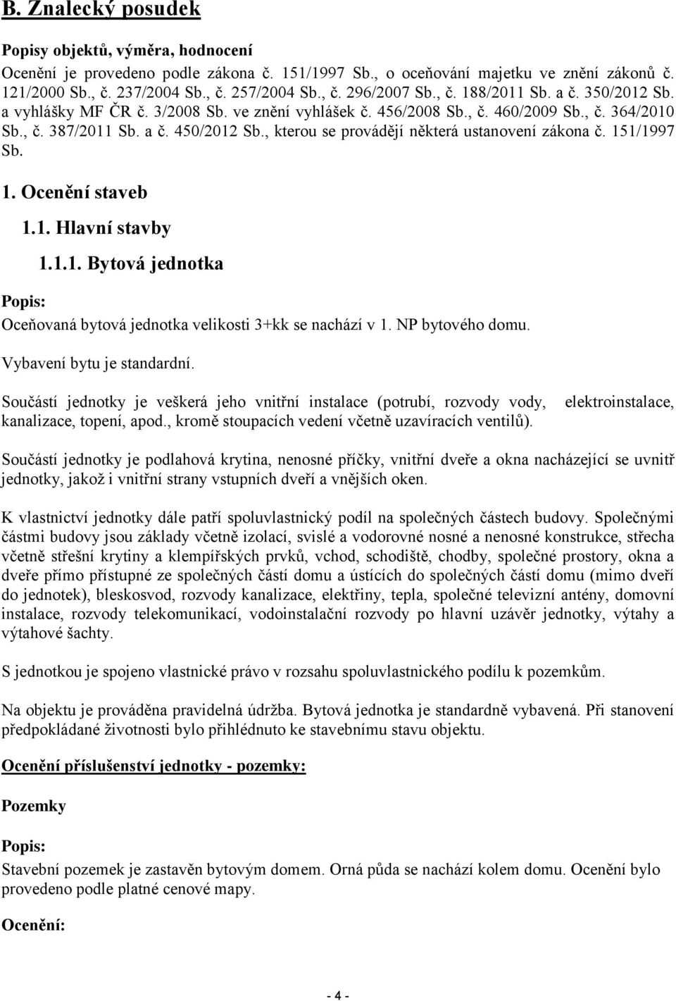 , kterou se provádějí některá ustanovení zákona č. 151/1997 Sb. 1. Ocenění staveb 1.1. Hlavní stavby 1.1.1. Bytová jednotka Popis: Oceňovaná bytová jednotka velikosti 3+kk se nachází v 1.