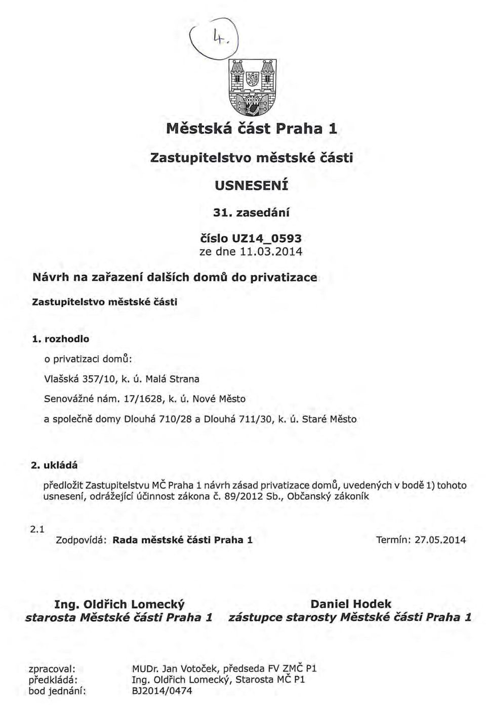 ukládá předlož i t Zastupitelstvu MČ 1 návrh zásad privatizace domu, uvedených v bodě 1) tohoto usnesení, odrážející účinnost zákona č. 89/2012 Sb., Občanský zákoník 2.