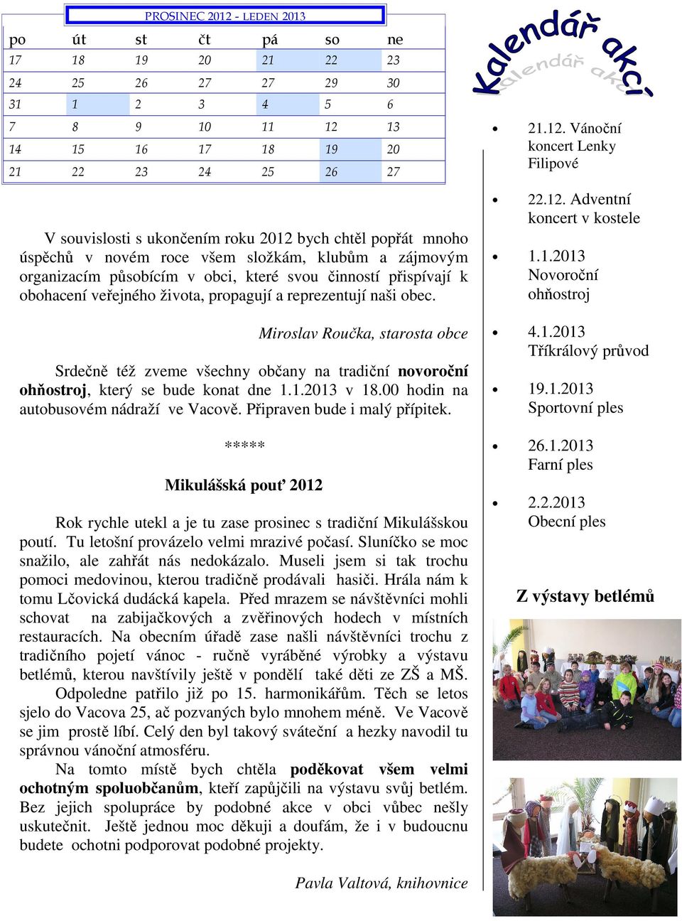 naši obec. Miroslav Roučka, starosta obce Srdečně též zveme všechny občany na tradiční novoroční ohňostroj, který se bude konat dne 1.1.2013 v 18.00 hodin na autobusovém nádraží ve Vacově.