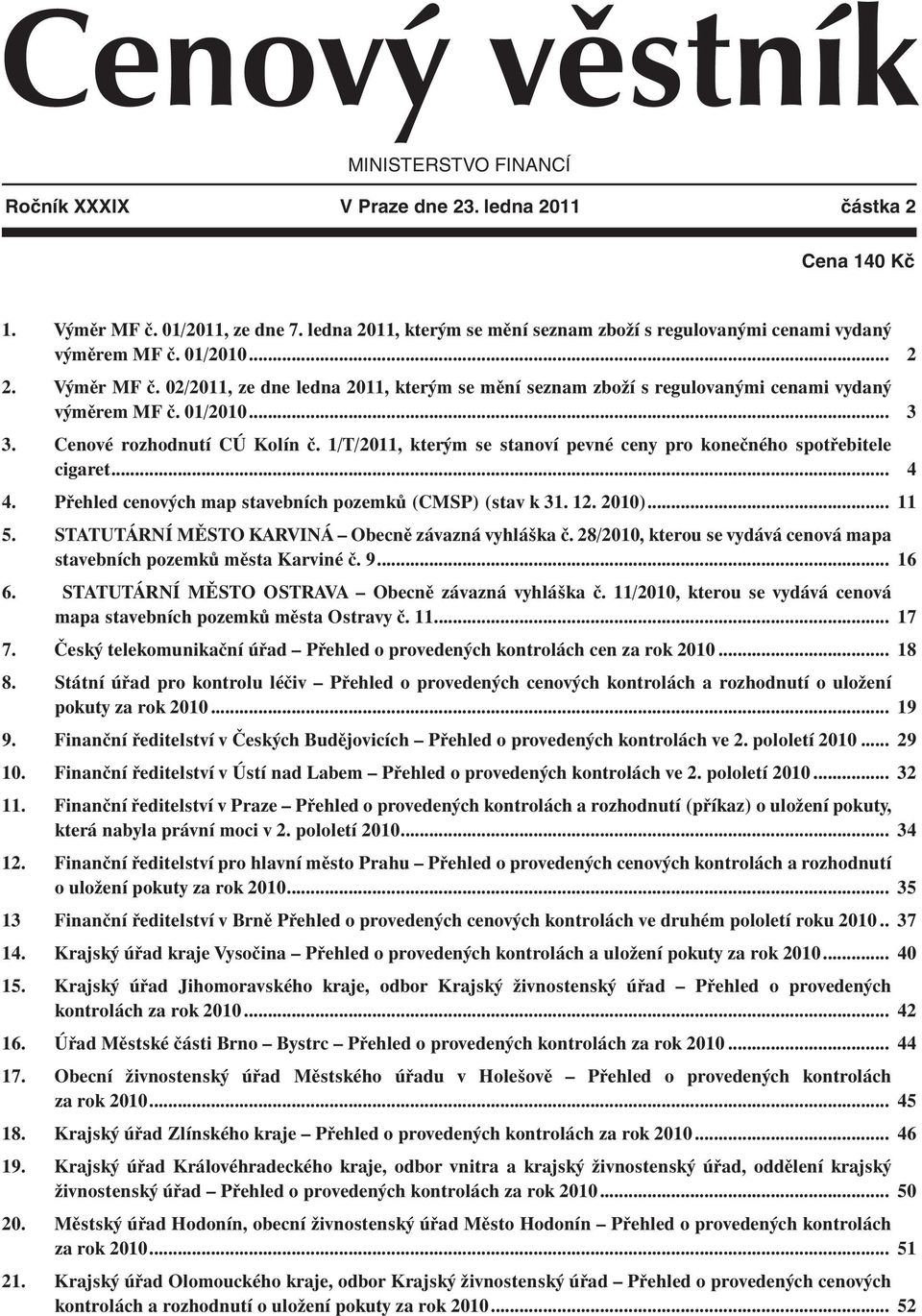 02/2011, ze dne ledna 2011, kterým se mění seznam zboží s regulovanými cenami vydaný výměrem MF č. 01/2010... 3 3. Cenové rozhodnutí CÚ Kolín č.