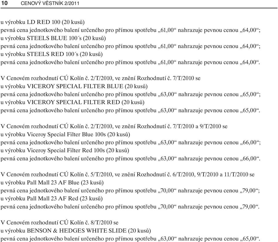 nahrazuje pevnou cenou 64,00. V Cenovém rozhodnutí CÚ Kolín č. 2/T/2010, ve znění Rozhodnutí č.