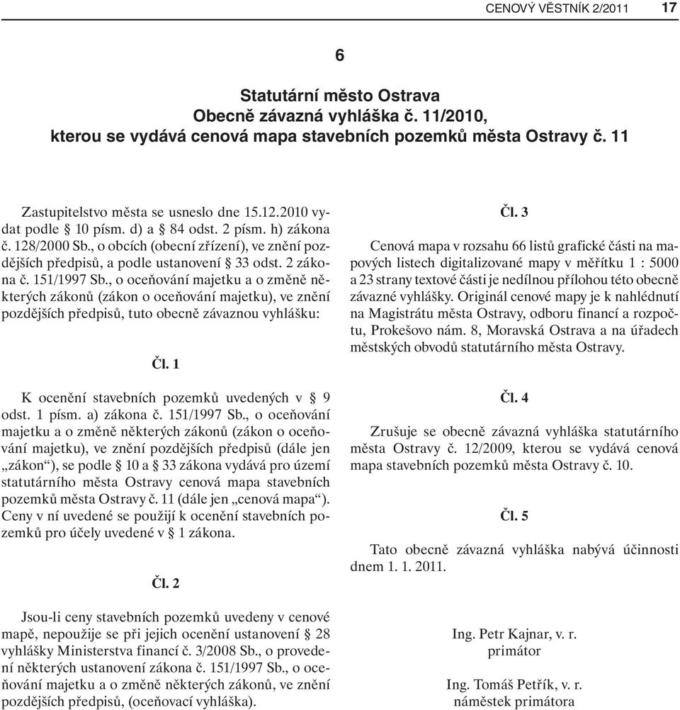 , o oceňování majetku a o změně některých zákonů (zákon o oceňování majetku), ve znění pozdějších předpisů, tuto obecně závaznou vyhlášku: Čl. 1 K ocenění stavebních pozemků uvedených v 9 odst.