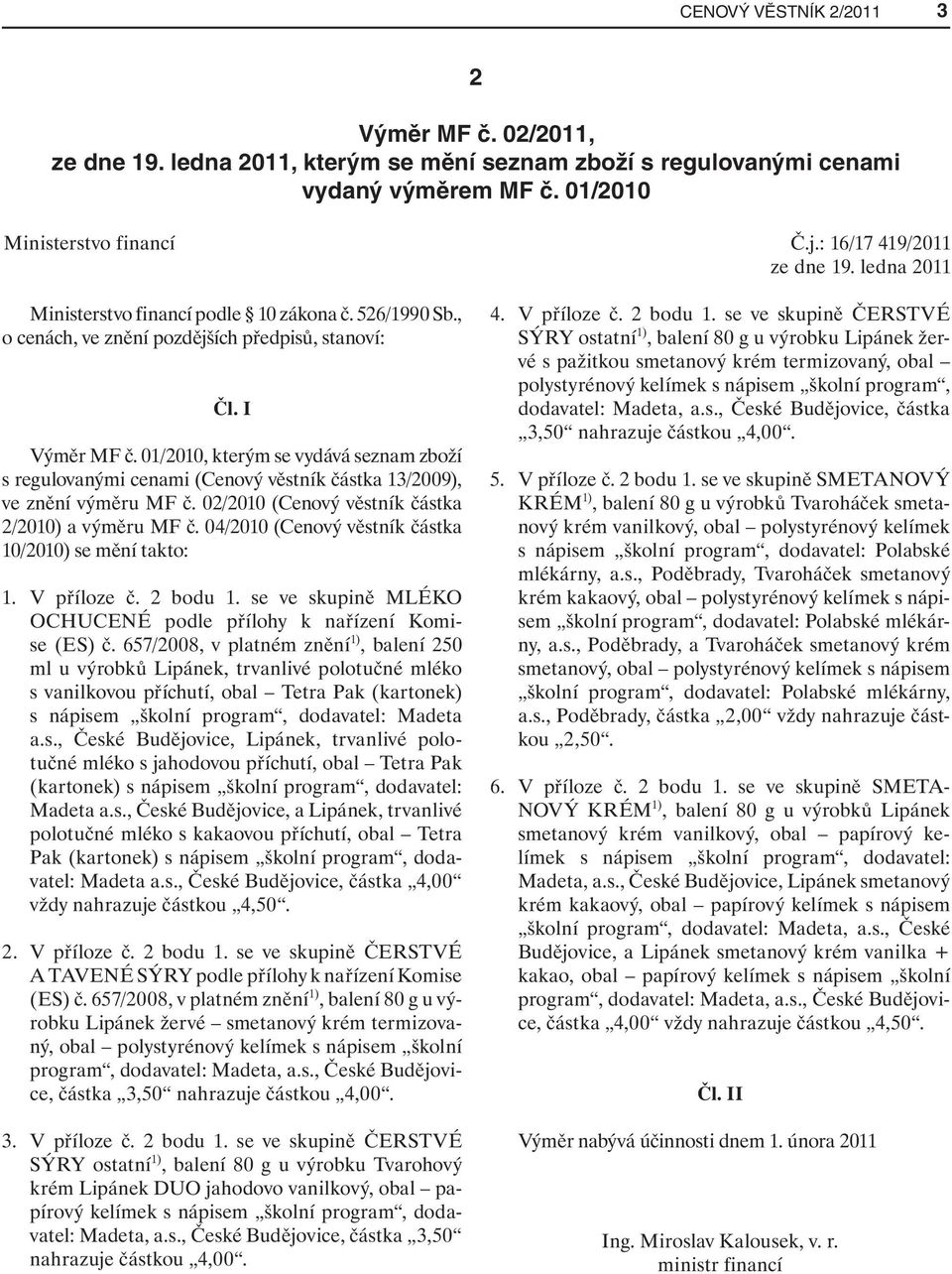 01/2010, kterým se vydává seznam zboží s regulovanými cenami (Cenový věstník částka 13/2009), ve znění výměru MF č. 02/2010 (Cenový věstník částka 2/2010) a výměru MF č.