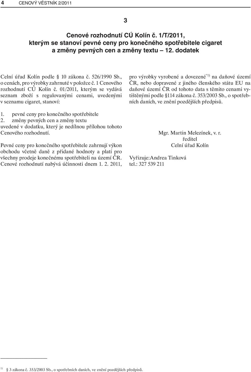 01/2011, kterým se vydává seznam zboží s regulovanými cenami, uvedenými v seznamu cigaret, stanoví: 1. pevné ceny pro konečného spotřebitele 2.